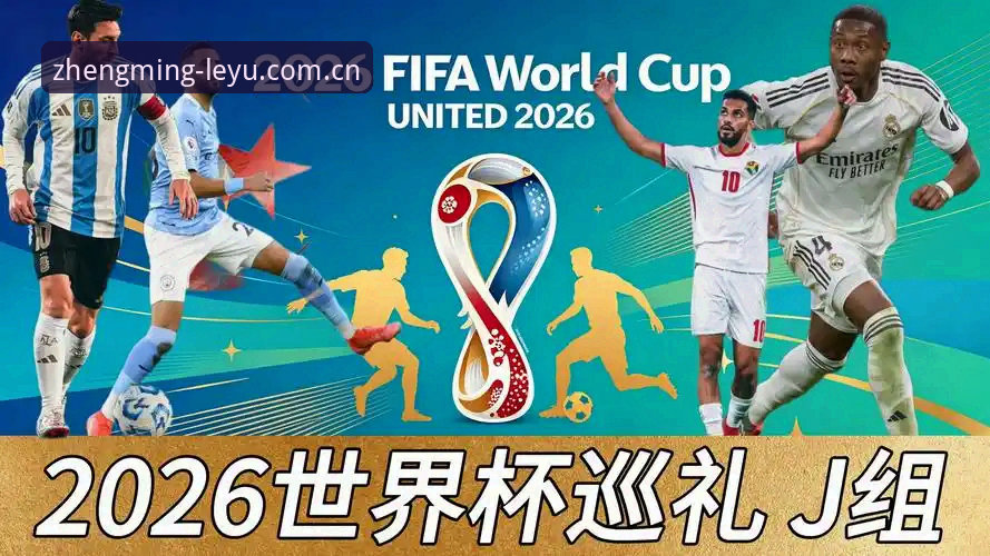 2026世界杯J组签位揭晓：德甲势力扎堆，阿根廷卫冕之路暗藏三大看点